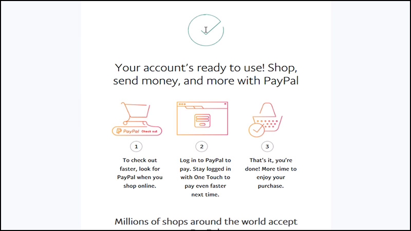 Sau khi hoàn thành các bước trên, bạn đã hoàn tất đăng ký tài khoản PayPal. Bây giờ thì hãy đăng nhập để xác thực tài khoản Paypal nhé.